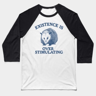 Funny Possum Meme Shirt, Existence is Overstimulating Baseball T-Shirt